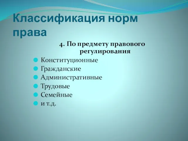 Классификация норм права 4. По предмету правового регулирования Конституционные Гражданские Административные Трудовые Семейные и т.д.