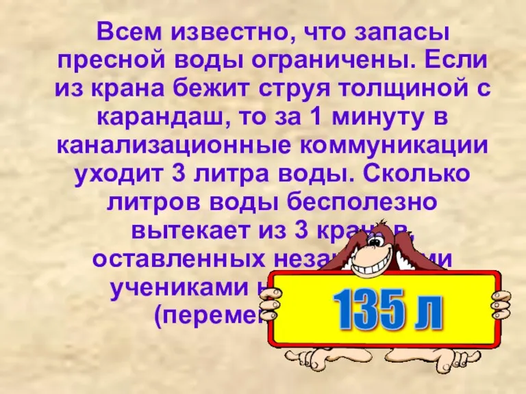 Всем известно, что запасы пресной воды ограничены. Если из крана