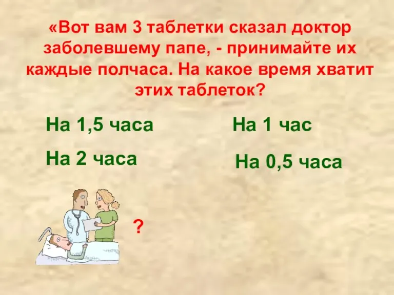 «Вот вам 3 таблетки сказал доктор заболевшему папе, - принимайте