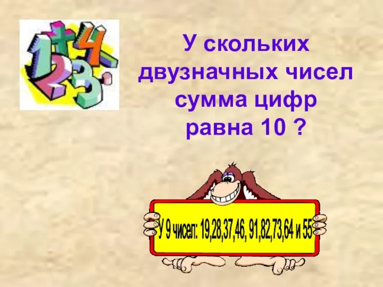 У скольких двузначных чисел сумма цифр равна 10 ? У 9 чисел: 19,28,37,46, 91,82,73,64 и 55