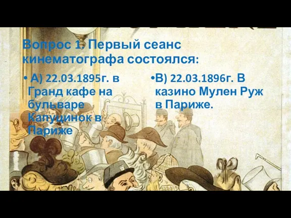 Вопрос 1. Первый сеанс кинематографа состоялся: А) 22.03.1895г. в Гранд