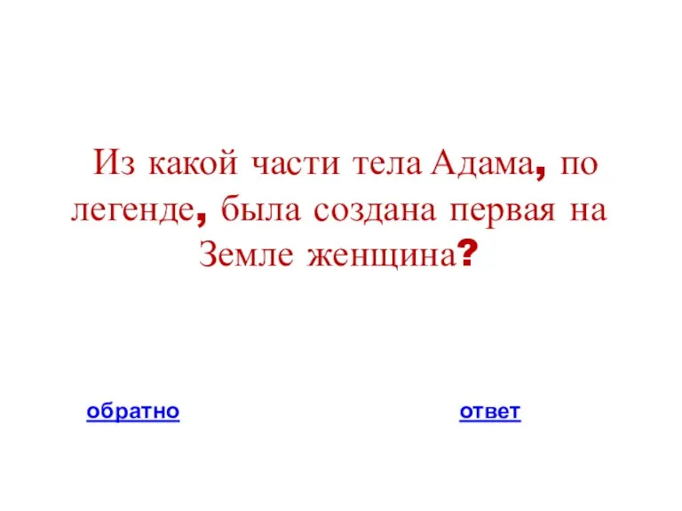 Из какой части тела Адама, по легенде, была создана первая на Земле женщина? обратно ответ