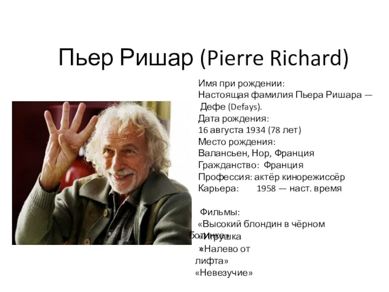 Пьер Ришар (Pierre Richard) Имя при рождении: Настоящая фамилия Пьера Ришара — Дефе