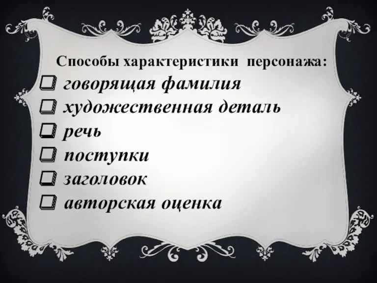 Способы характеристики персонажа: говорящая фамилия художественная деталь речь поступки заголовок авторская оценка