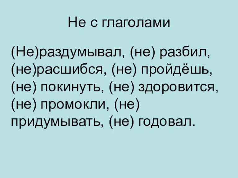 Не с глаголами (Не)раздумывал, (не) разбил, (не)расшибся, (не) пройдёшь, (не)