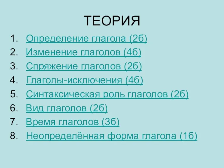 ТЕОРИЯ Определение глагола (2б) Изменение глаголов (4б) Спряжение глаголов (2б)