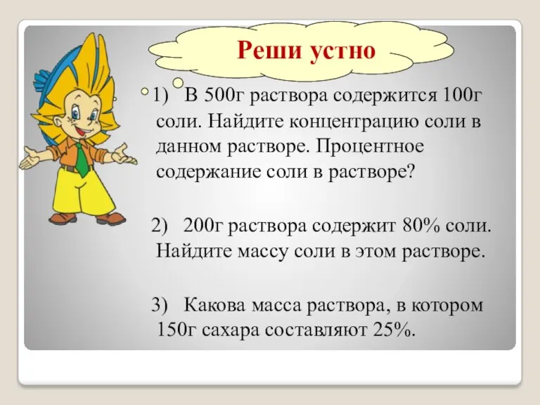 Реши устно 1) В 500г раствора содержится 100г соли. Найдите