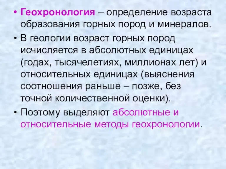 Геохронология – определение возраста образования горных пород и минералов. В