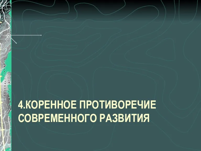 4.КОРЕННОЕ ПРОТИВОРЕЧИЕ СОВРЕМЕННОГО РАЗВИТИЯ