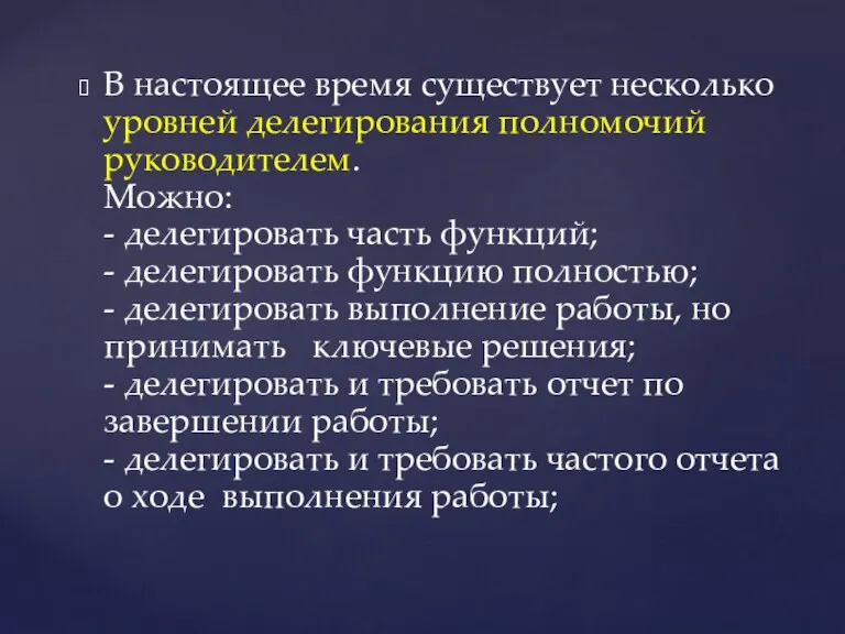 В настоящее время существует несколько уровней делегирования полномочий руководителем. Можно: