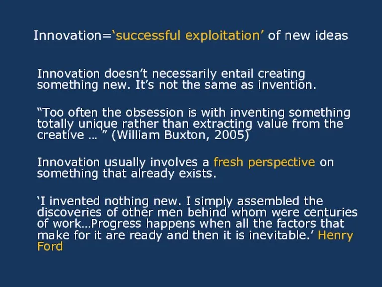 Innovation=‘successful exploitation’ of new ideas Innovation doesn’t necessarily entail creating