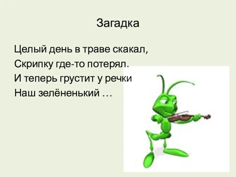 Загадка Целый день в траве скакал, Скрипку где-то потерял. И