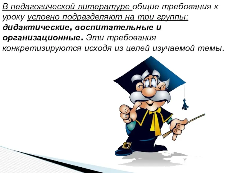 В педагогической литературе общие требования к уроку условно подразделяют на