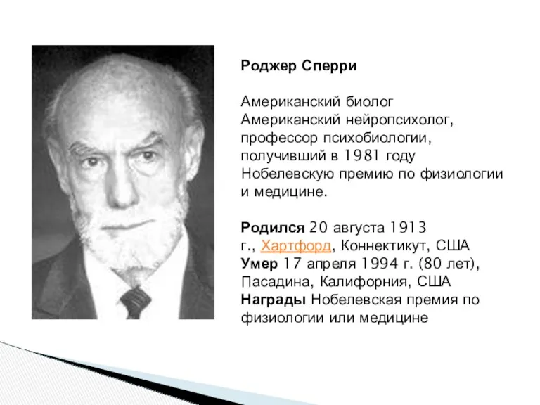 Роджер Сперри Американский биолог Американский нейропсихолог, профессор психобиологии, получивший в 1981 году Нобелевскую