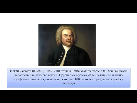 Иоган Себастьян Бах- (1685-1750) атақты неміс композиторы. Ол Эйзенах неміс