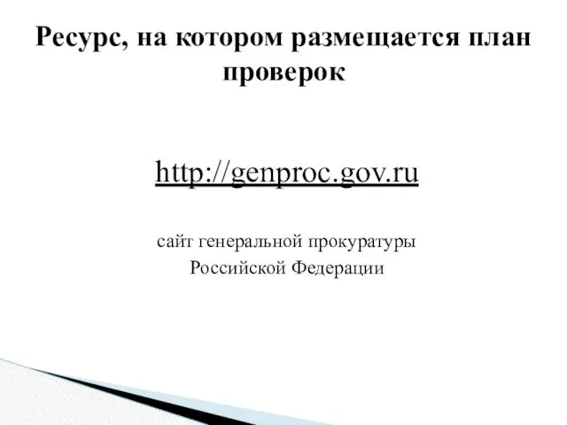 http://genproc.gov.ru сайт генеральной прокуратуры Российской Федерации Ресурс, на котором размещается план проверок