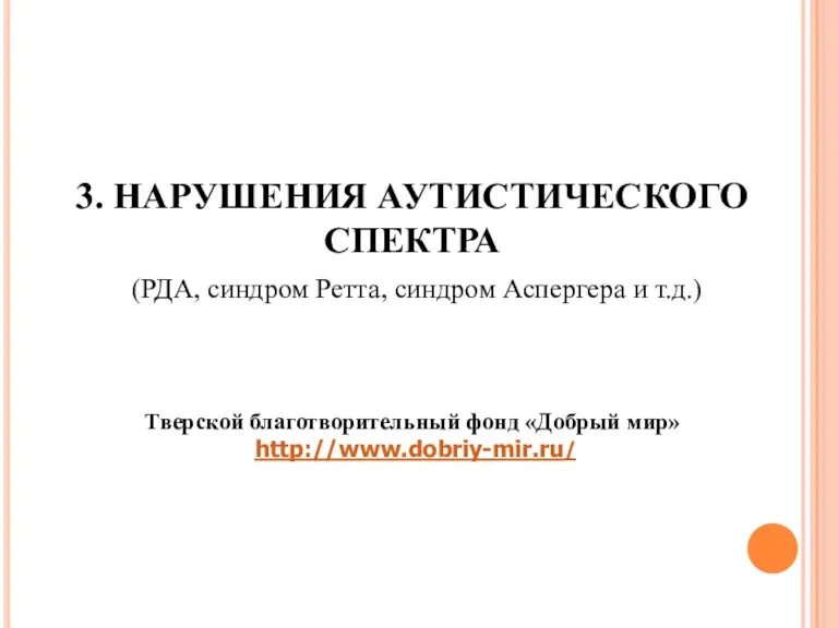 3. НАРУШЕНИЯ АУТИСТИЧЕСКОГО СПЕКТРА (РДА, синдром Ретта, синдром Аспергера и т.д.) Тверской благотворительный