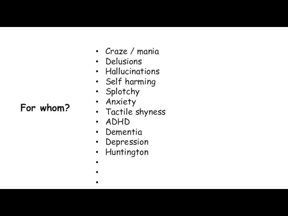 For whom? Craze / mania Delusions Hallucinations Self harming Splotchy