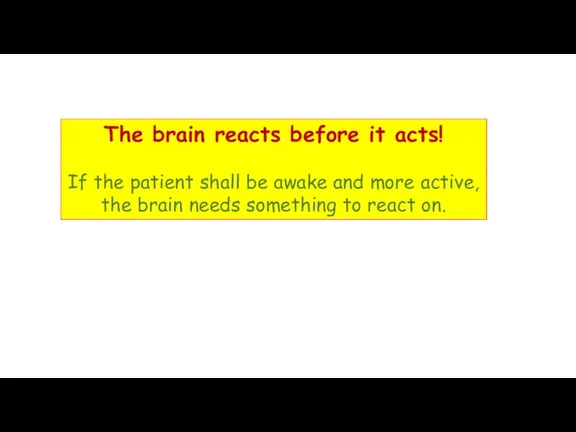 The brain reacts before it acts! If the patient shall