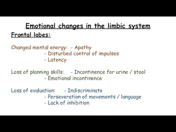 Emotional changes in the limbic system Frontal lobes: Changed mental