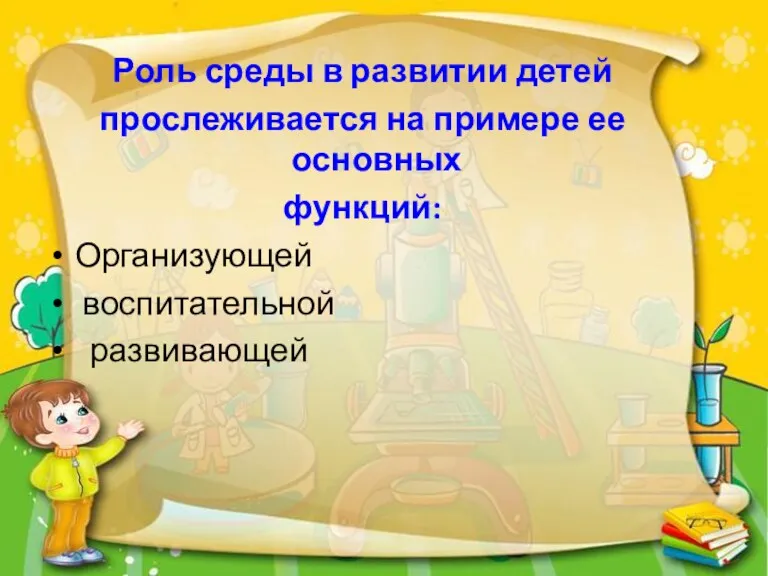 Роль среды в развитии детей прослеживается на примере ее основных функций: Организующей воспитательной развивающей