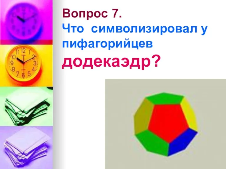 Вопрос 7. Что символизировал у пифагорийцев додекаэдр?