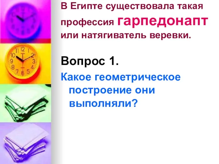 В Египте существовала такая профессия гарпедонапт или натягиватель веревки. Вопрос 1. Какое геометрическое построение они выполняли?