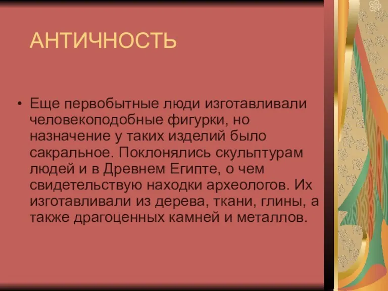 АНТИЧНОСТЬ Еще первобытные люди изготавливали человекоподобные фигурки, но назначение у таких изделий было