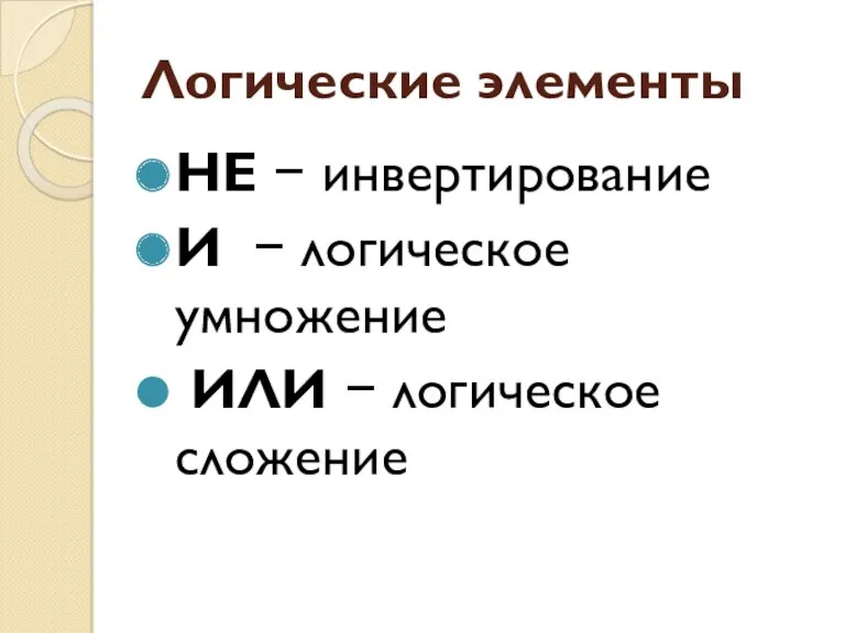 Логические элементы НЕ − инвертирование И − логическое умножение ИЛИ − логическое сложение