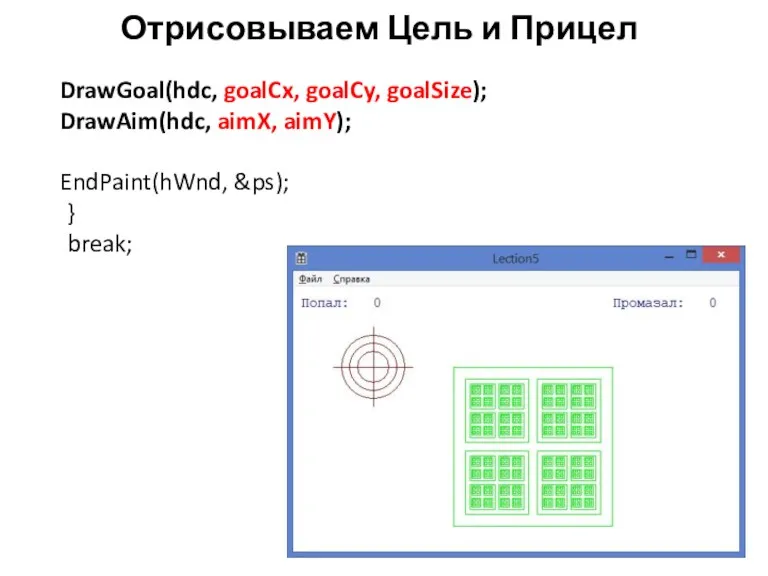 Отрисовываем Цель и Прицел DrawGoal(hdc, goalCx, goalCy, goalSize); DrawAim(hdc, aimX, aimY); EndPaint(hWnd, &ps); } break;