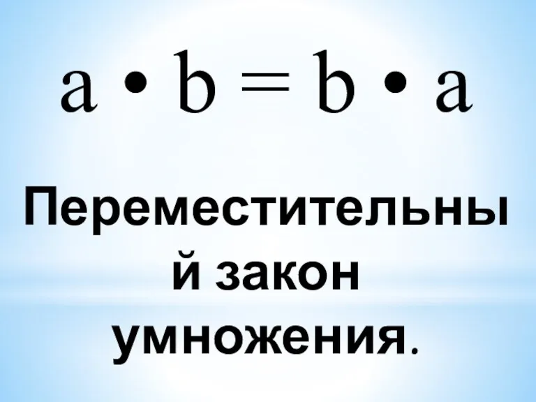 а • b = b • а Переместительный закон умножения.