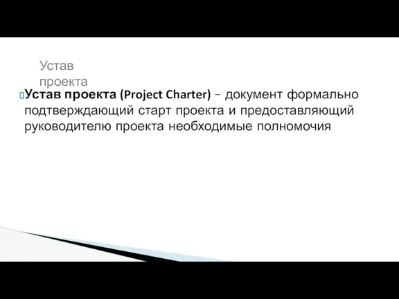 Устав проекта Устав проекта (Project Charter) – документ формально подтверждающий