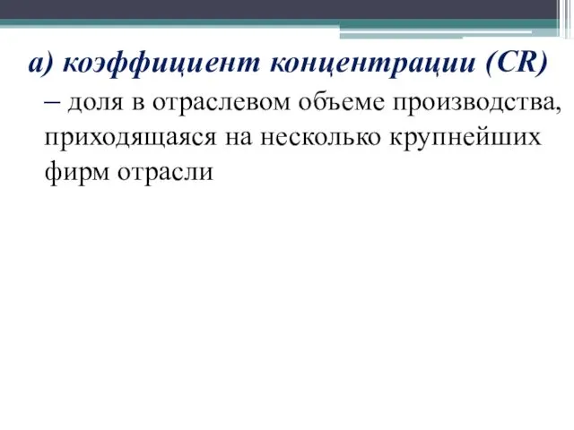 а) коэффициент концентрации (CR) – доля в отраслевом объеме производства, приходящаяся на несколько крупнейших фирм отрасли