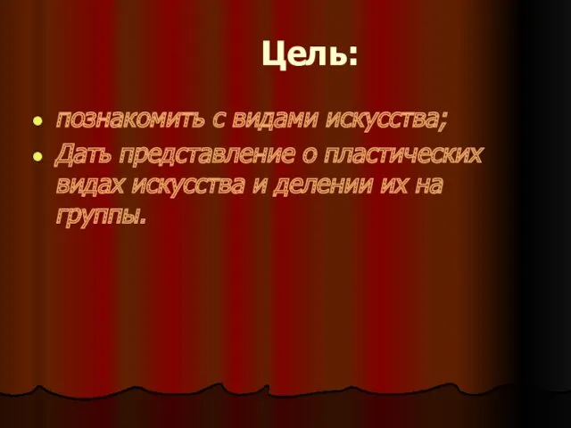 Цель: познакомить с видами искусства; Дать представление о пластических видах искусства и делении их на группы.