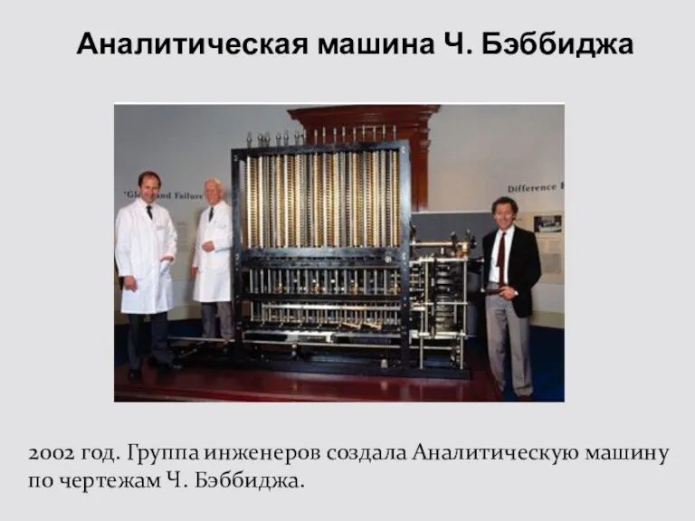Аналитическая машина Ч. Бэббиджа 2002 год. Группа инженеров создала Аналитическую машину по чертежам Ч. Бэббиджа.