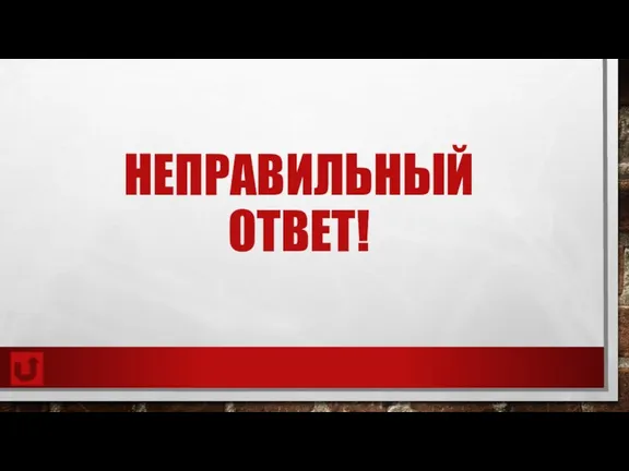 НЕПРАВИЛЬНЫЙ ОТВЕТ!