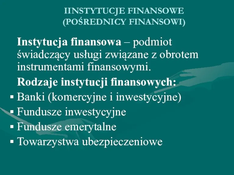 IINSTYTUCJE FINANSOWE (POŚREDNICY FINANSOWI) Instytucja finansowa – podmiot świadczący usługi