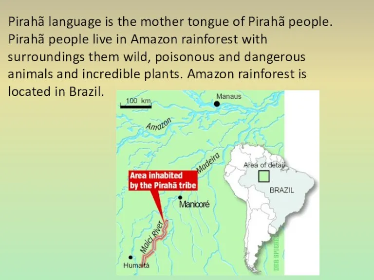 Pirahã language is the mother tongue of Pirahã people. Pirahã