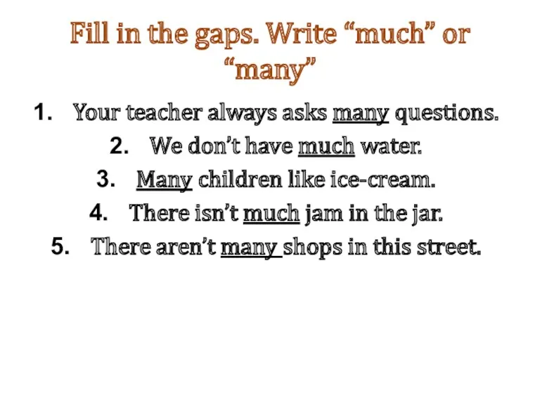 Fill in the gaps. Write “much” or “many” Your teacher