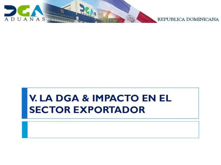 V. LA DGA & IMPACTO EN EL SECTOR EXPORTADOR