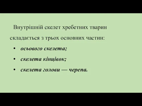 Внутрішній скелет хребетних тварин складається з трьох основних частин: •