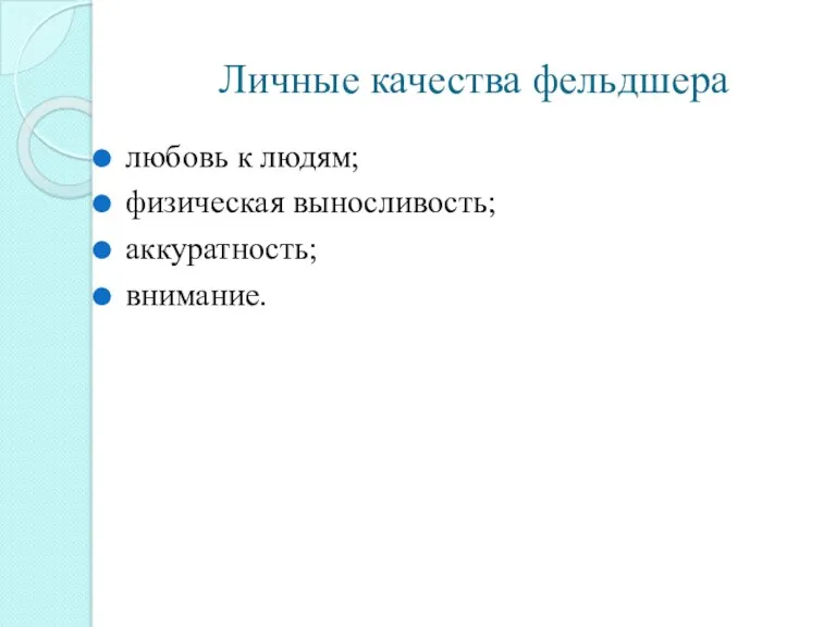 Личные качества фельдшера любовь к людям; физическая выносливость; аккуратность; внимание.