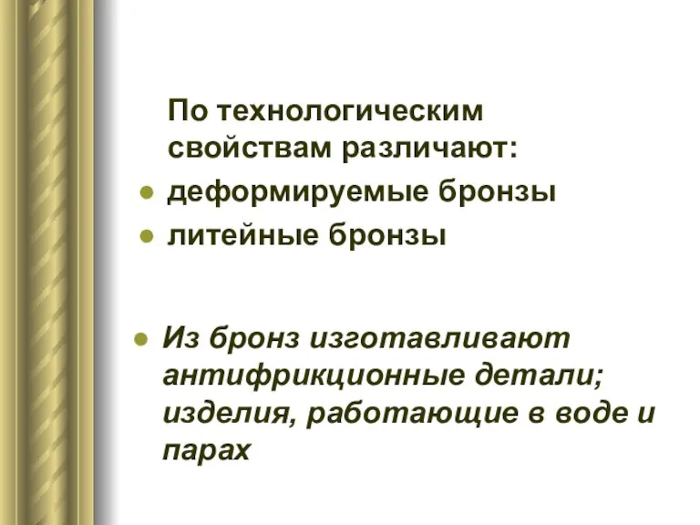 По технологическим свойствам различают: деформируемые бронзы литейные бронзы Из бронз