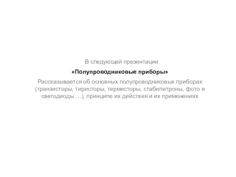 В следующей презентации «Полупроводниковые приборы» Рассказывается об основных полупроводниковых приборах