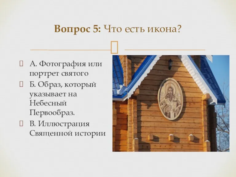 Вопрос 5: Что есть икона? А. Фотография или портрет святого Б. Образ, который