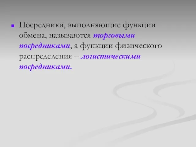 Посредники, выполняющие функции обмена, называются торговыми посредниками, а функции физического распределения – логистическими посредниками.