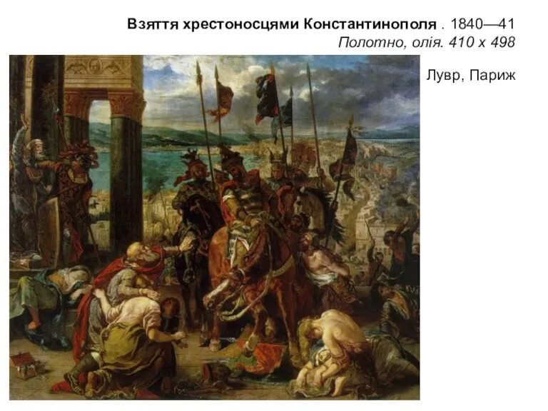 Взяття хрестоносцями Константинополя . 1840—41 Полотно, олія. 410 x 498 Лувр, Париж