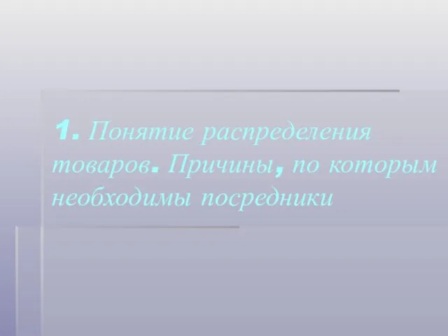 1. Понятие распределения товаров. Причины, по которым необходимы посредники