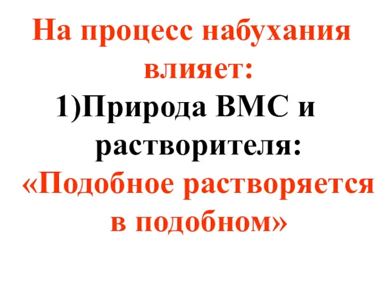 На процесс набухания влияет: Природа ВМС и растворителя: «Подобное растворяется в подобном»