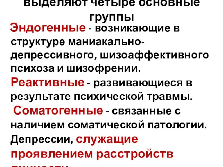 выделяют четыре основные группы Эндогенные - возникающие в структуре маниакально-депрессивного,